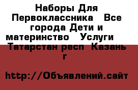 Наборы Для Первоклассника - Все города Дети и материнство » Услуги   . Татарстан респ.,Казань г.